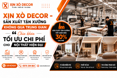 Xịn Xò Decor – Sản Xuất Tận Xưởng Không Qua Trung Gian: Chìa Khóa Tối Ưu Chi Phí Cho Nội Thất Hiện Đại